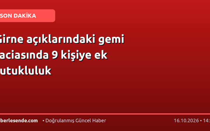 Girne açıklarındaki gemi faciasında 9 kişiye ek tutukluluk