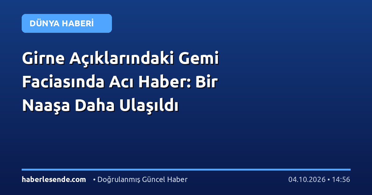 Girne Açıklarındaki Gemi Faciasında Acı Haber: Bir Naaşa Daha Ulaşıldı