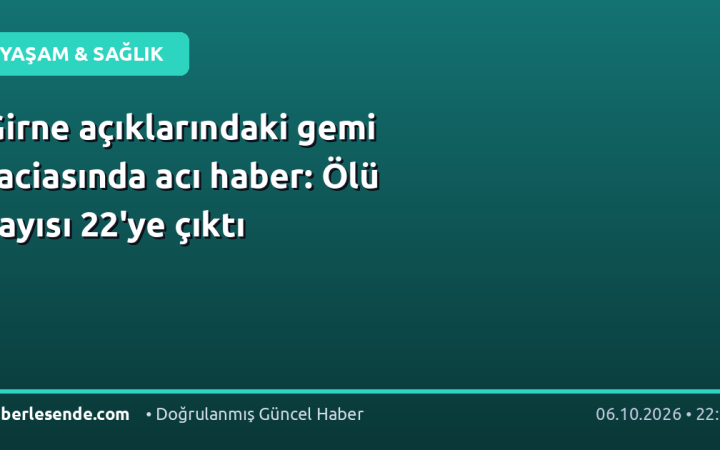 Girne açıklarındaki gemi faciasında acı haber: Ölü sayısı 22'ye çıktı
