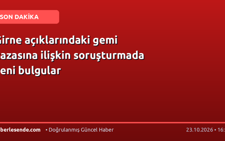 Girne açıklarındaki gemi kazasına ilişkin soruşturmada yeni bulgular