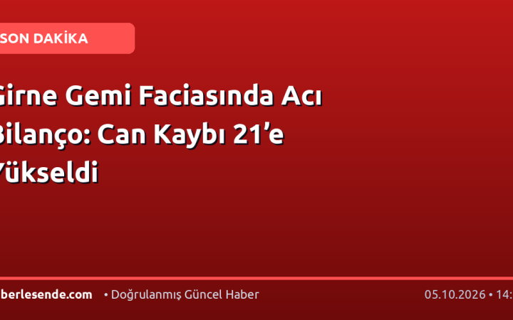 Girne Gemi Faciasında Acı Bilanço: Can Kaybı 21’e Yükseldi