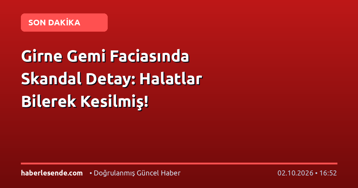 Girne Gemi Faciasında Skandal Detay: Halatlar Bilerek Kesilmiş!