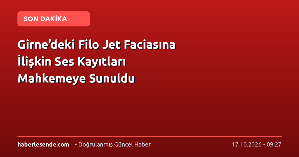 Girne’deki Filo Jet Faciasına İlişkin Ses Kayıtları Mahkemeye Sunuldu