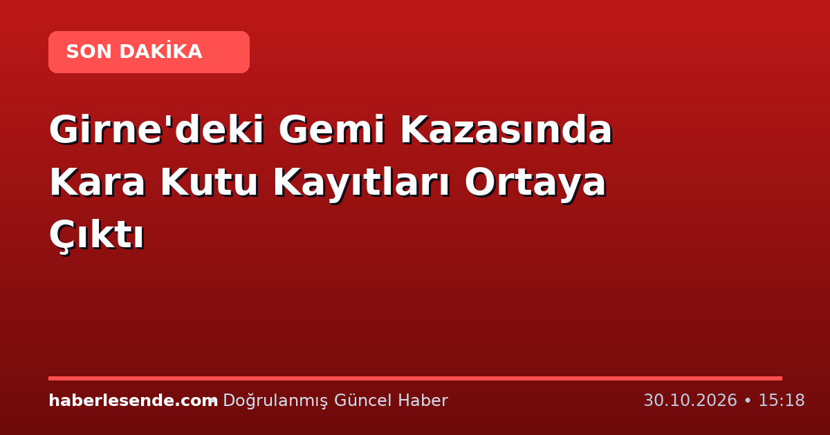Girne'deki Gemi Kazasında Kara Kutu Kayıtları Ortaya Çıktı
