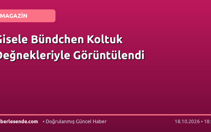 Gisele Bündchen Koltuk Değnekleriyle Görüntülendi