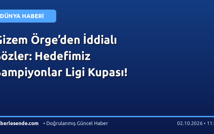 Gizem Örge’den İddialı Sözler: Hedefimiz Şampiyonlar Ligi Kupası!