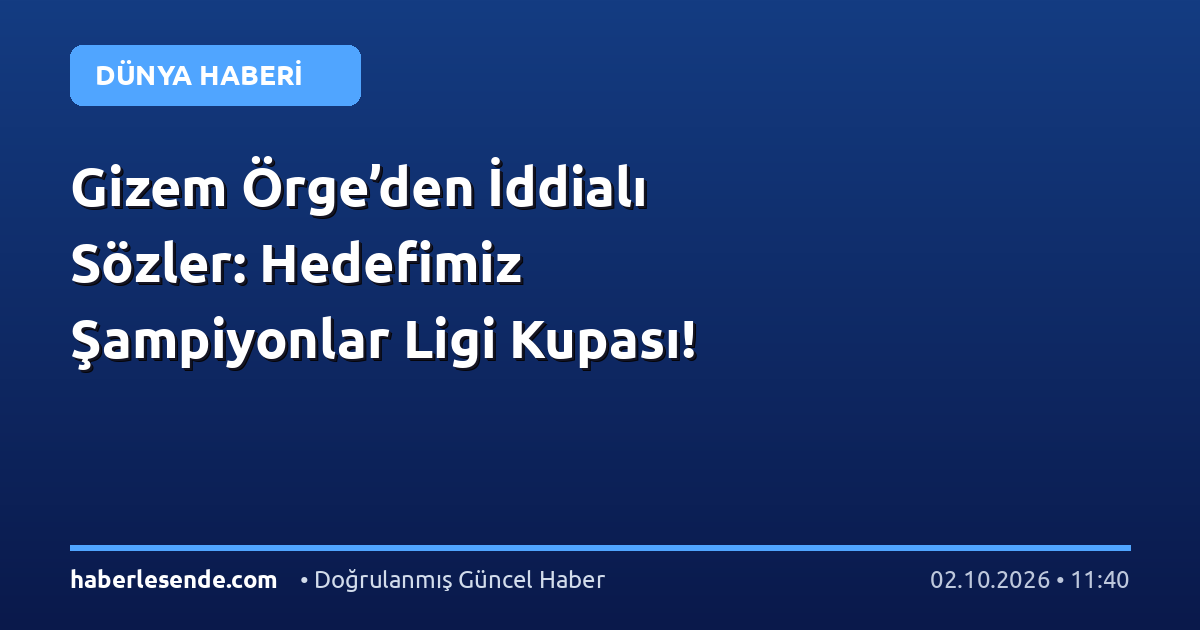 Gizem Örge’den İddialı Sözler: Hedefimiz Şampiyonlar Ligi Kupası!