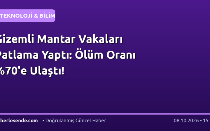 Gizemli Mantar Vakaları Patlama Yaptı: Ölüm Oranı 'e Ulaştı!