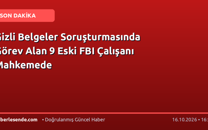 Gizli Belgeler Soruşturmasında Görev Alan 9 Eski FBI Çalışanı Mahkemede