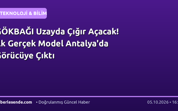GÖKBAĞI Uzayda Çığır Açacak! İlk Gerçek Model Antalya'da Görücüye Çıktı
