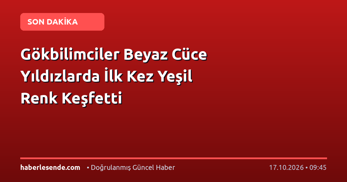 Gökbilimciler Beyaz Cüce Yıldızlarda İlk Kez Yeşil Renk Keşfetti