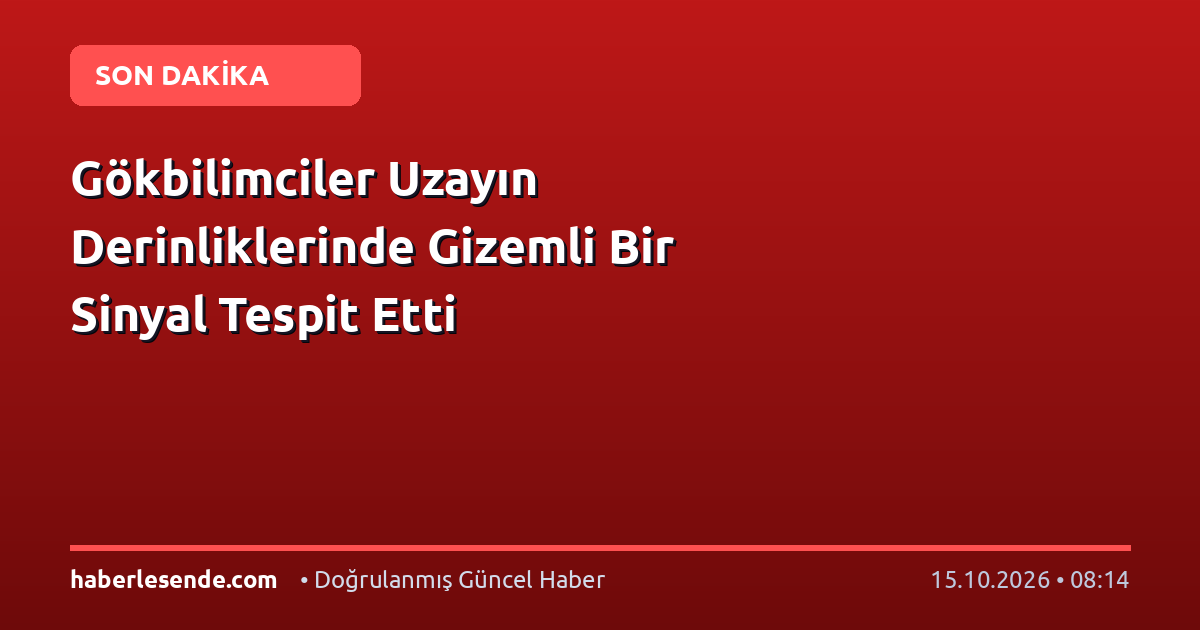 Gökbilimciler Uzayın Derinliklerinde Gizemli Bir Sinyal Tespit Etti