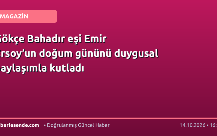 Gökçe Bahadır eşi Emir Ersoy’un doğum gününü duygusal paylaşımla kutladı
