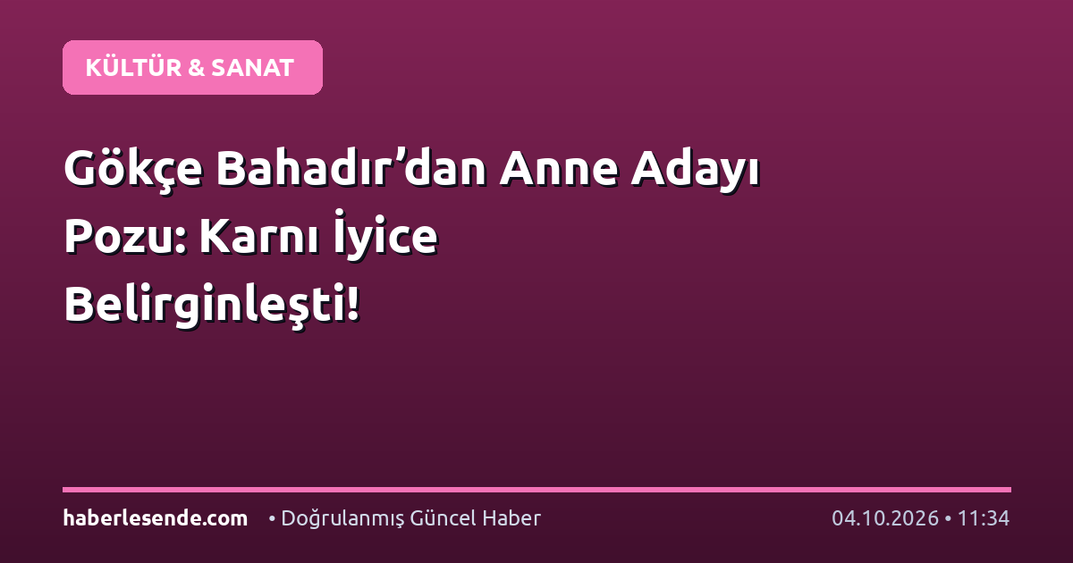 Gökçe Bahadır’dan Anne Adayı Pozu: Karnı İyice Belirginleşti!