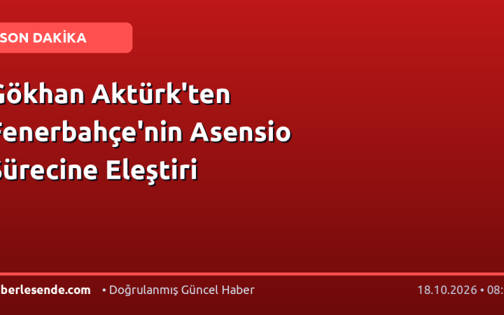 Gökhan Aktürk'ten Fenerbahçe'nin Asensio Sürecine Eleştiri