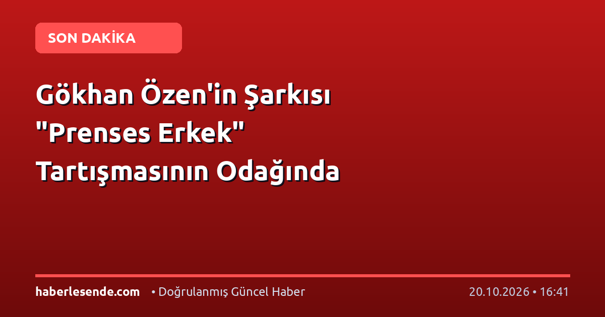 Gökhan Özen'in Şarkısı "Prenses Erkek" Tartışmasının Odağında