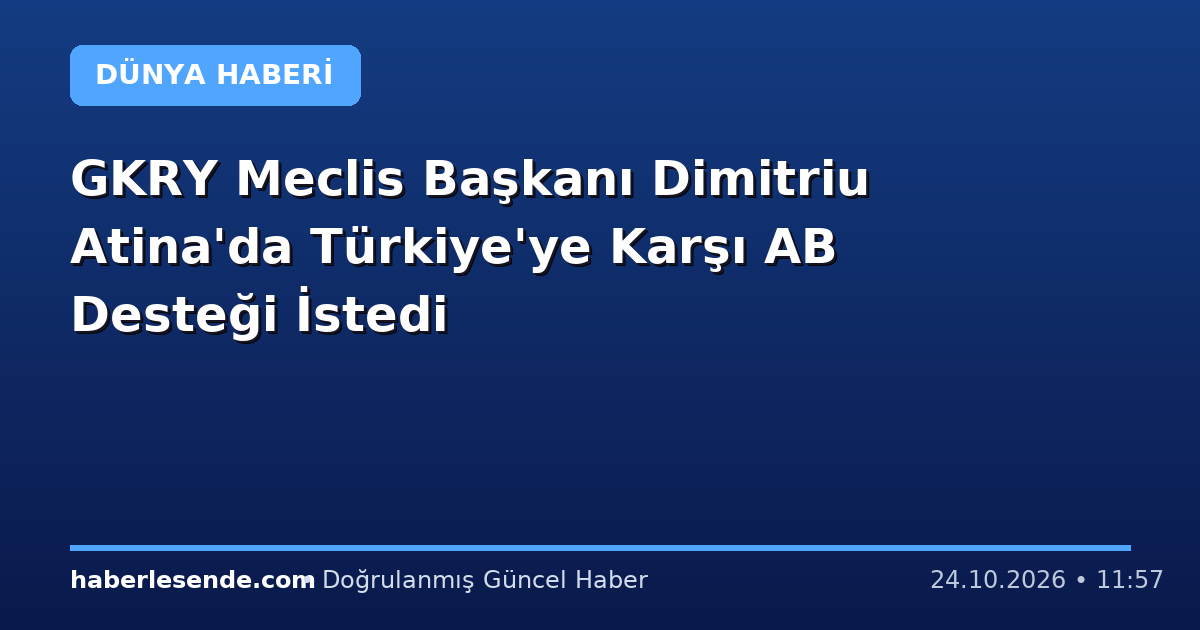 GKRY Meclis Başkanı Dimitriu Atina'da Türkiye'ye Karşı AB Desteği İstedi