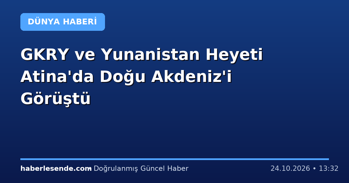 GKRY ve Yunanistan Heyeti Atina'da Doğu Akdeniz'i Görüştü
