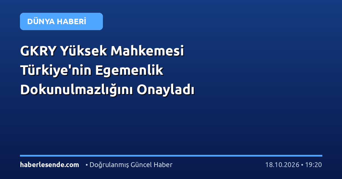 GKRY Yüksek Mahkemesi Türkiye'nin Egemenlik Dokunulmazlığını Onayladı