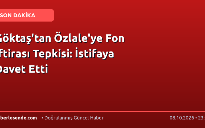 Göktaş'tan Özlale'ye Fon İftirası Tepkisi: İstifaya Davet Etti