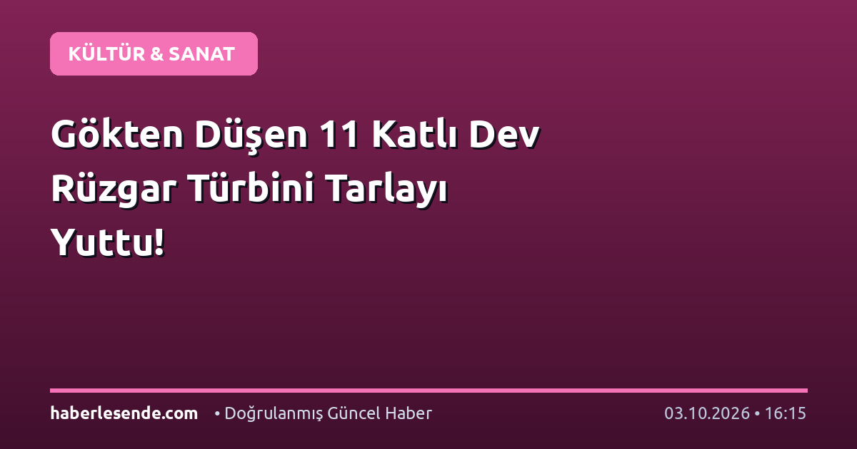 Gökten Düşen 11 Katlı Dev Rüzgar Türbini Tarlayı Yuttu!
