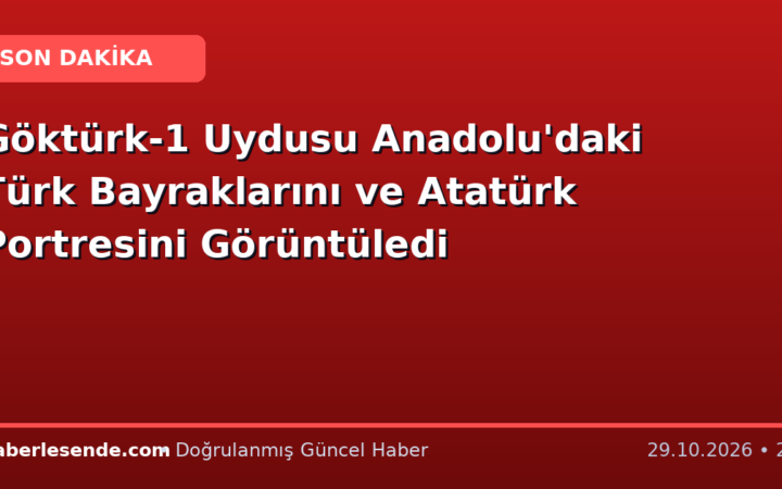 Göktürk-1 Uydusu Anadolu'daki Türk Bayraklarını ve Atatürk Portresini Görüntüledi