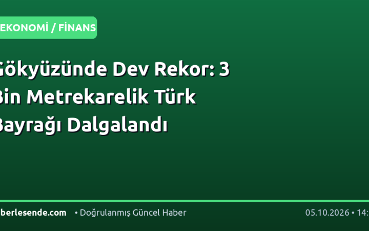 Gökyüzünde Dev Rekor: 3 Bin Metrekarelik Türk Bayrağı Dalgalandı