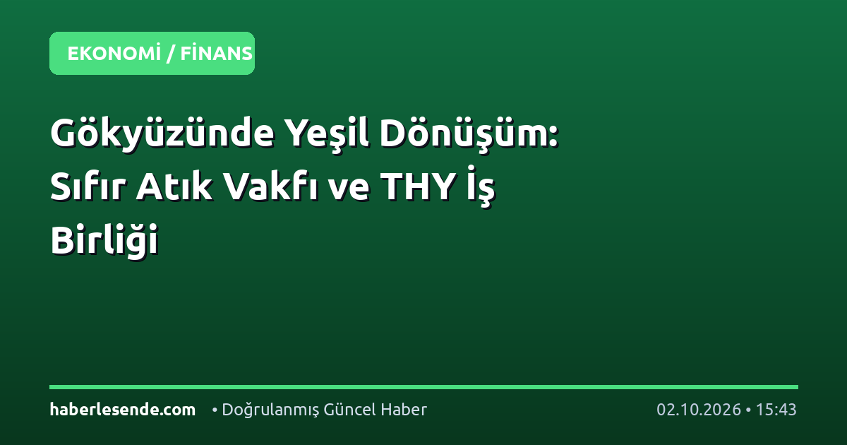 Gökyüzünde Yeşil Dönüşüm: Sıfır Atık Vakfı ve THY İş Birliği