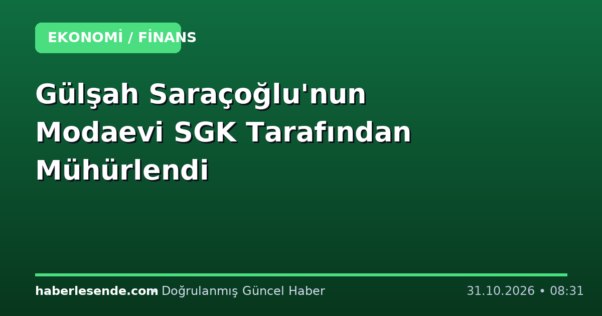 Gülşah Saraçoğlu'nun Modaevi SGK Tarafından Mühürlendi