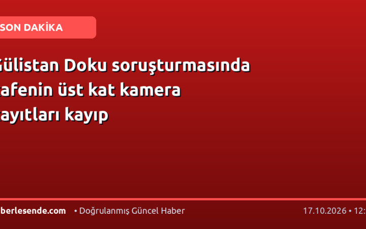 Gülistan Doku soruşturmasında kafenin üst kat kamera kayıtları kayıp
