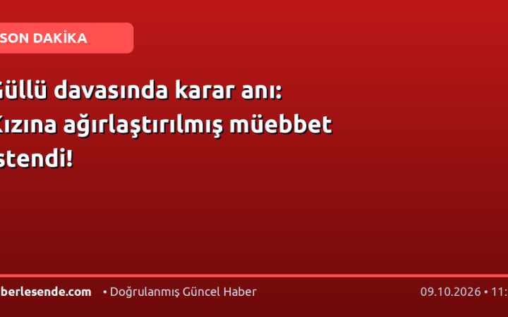 Güllü davasında karar anı: Kızına ağırlaştırılmış müebbet istendi!