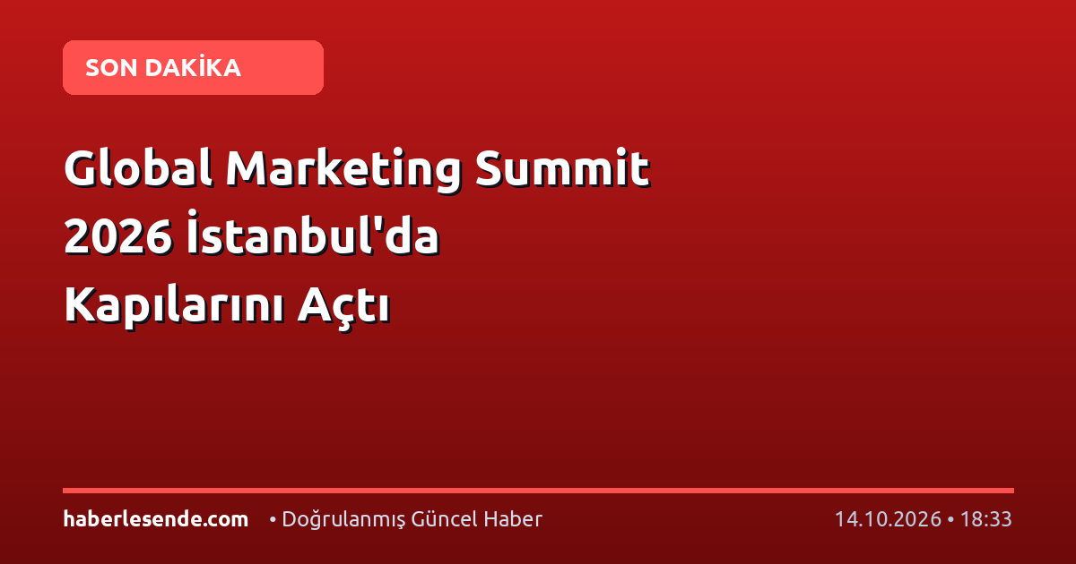Global Marketing Summit 2026 İstanbul'da Kapılarını Açtı