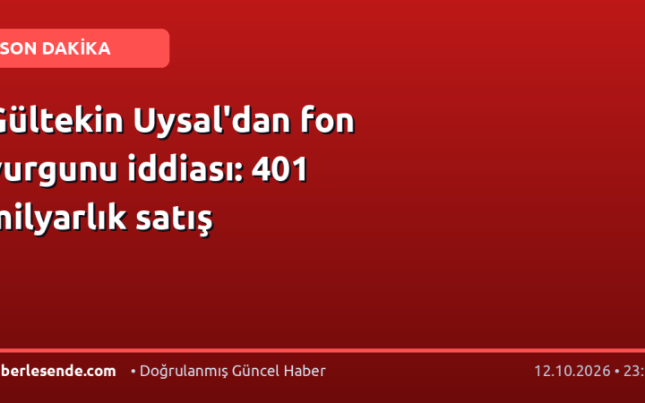 Gültekin Uysal'dan fon vurgunu iddiası: 401 milyarlık satış