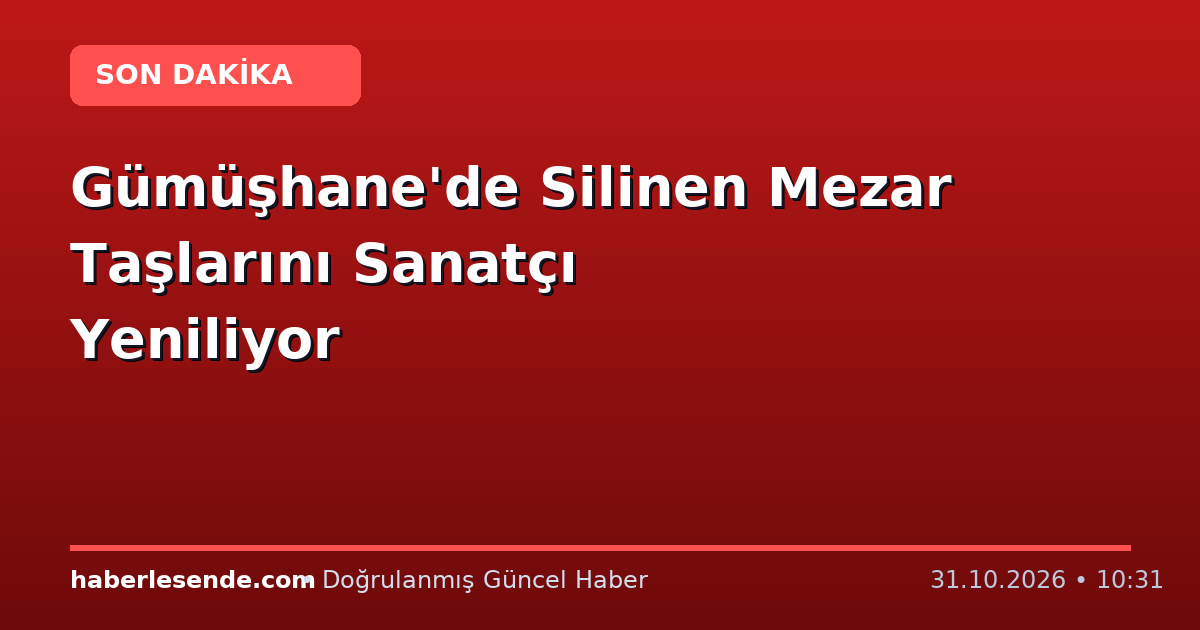 Gümüşhane'de Silinen Mezar Taşlarını Sanatçı Yeniliyor