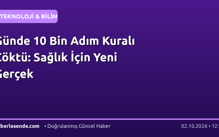 Günde 10 Bin Adım Kuralı Çöktü: Sağlık İçin Yeni Gerçek