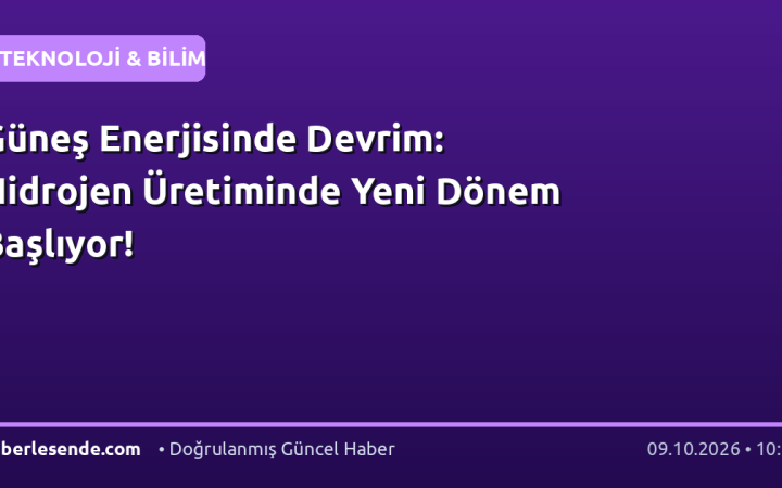 Güneş Enerjisinde Devrim: Hidrojen Üretiminde Yeni Dönem Başlıyor!