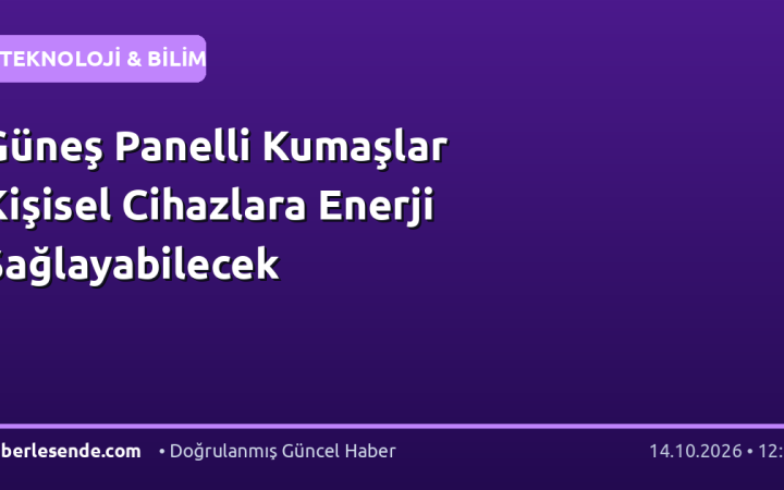 Güneş Panelli Kumaşlar Kişisel Cihazlara Enerji Sağlayabilecek