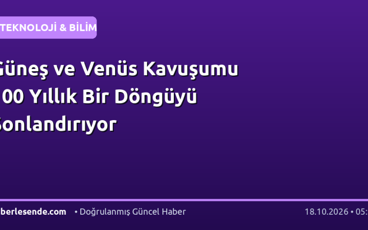 Güneş ve Venüs Kavuşumu 100 Yıllık Bir Döngüyü Sonlandırıyor