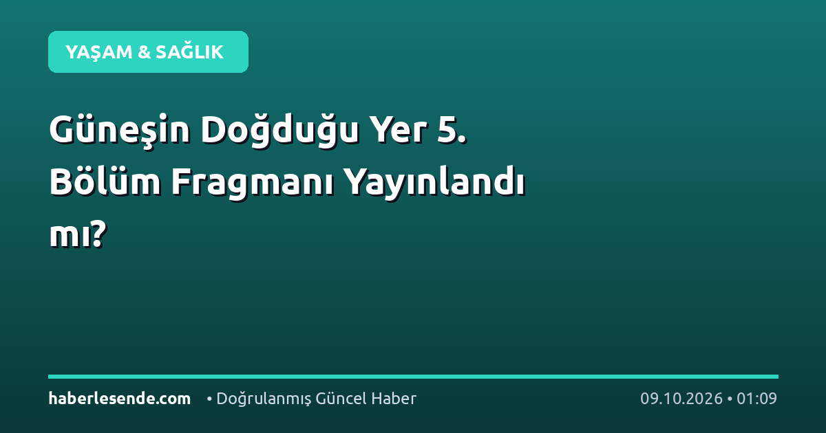 Güneşin Doğduğu Yer 5. Bölüm Fragmanı Yayınlandı mı?