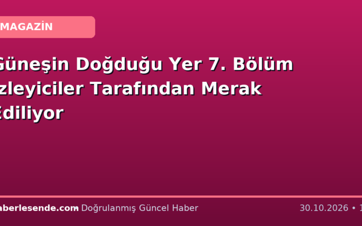 Güneşin Doğduğu Yer 7. Bölüm İzleyiciler Tarafından Merak Ediliyor