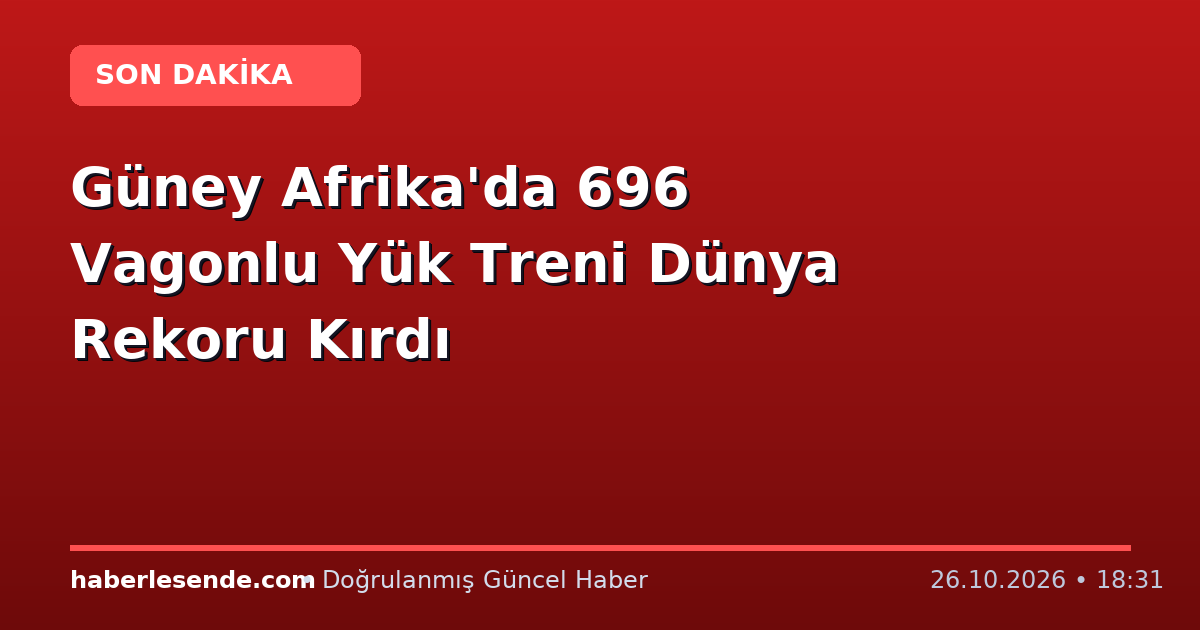 Güney Afrika'da 696 Vagonlu Yük Treni Dünya Rekoru Kırdı
