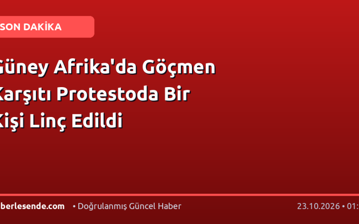 Güney Afrika'da Göçmen Karşıtı Protestoda Bir Kişi Linç Edildi