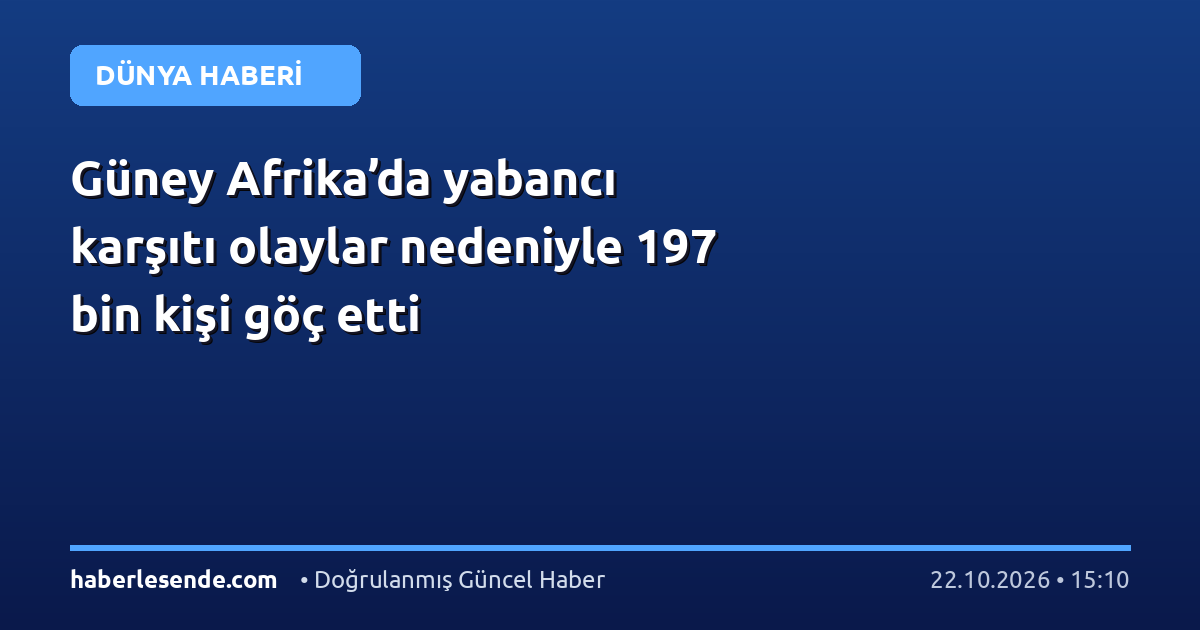 Güney Afrika’da yabancı karşıtı olaylar nedeniyle 197 bin kişi göç etti
