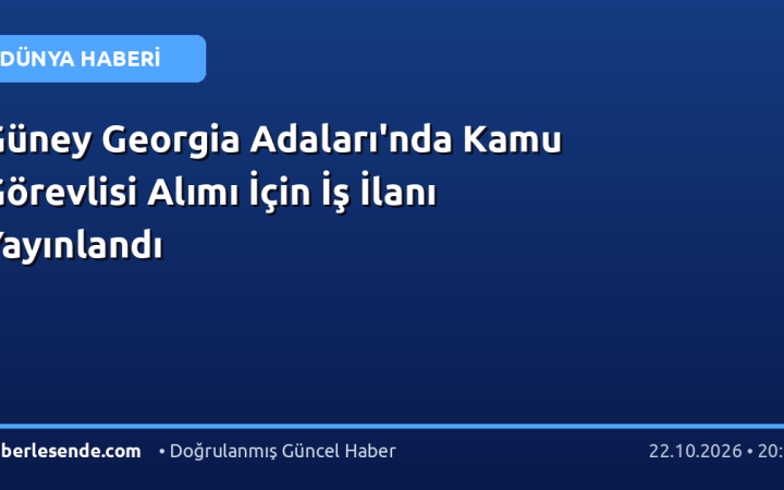 Güney Georgia Adaları'nda Kamu Görevlisi Alımı İçin İş İlanı Yayınlandı