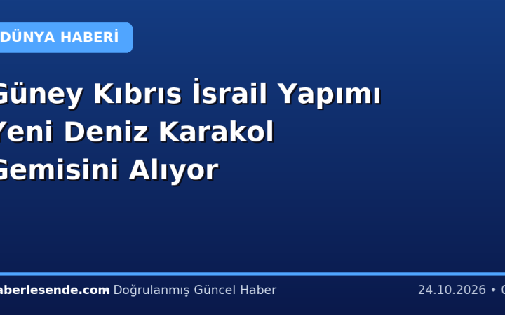 Güney Kıbrıs İsrail Yapımı Yeni Deniz Karakol Gemisini Alıyor
