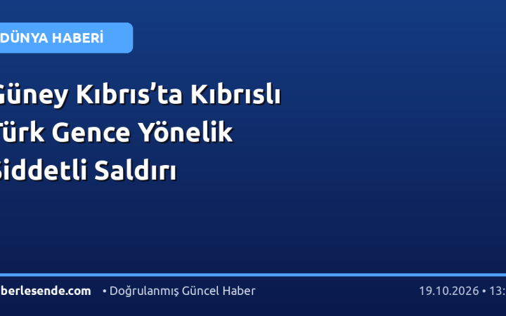Güney Kıbrıs’ta Kıbrıslı Türk Gence Yönelik Şiddetli Saldırı
