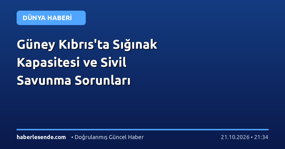 Güney Kıbrıs'ta Sığınak Kapasitesi ve Sivil Savunma Sorunları