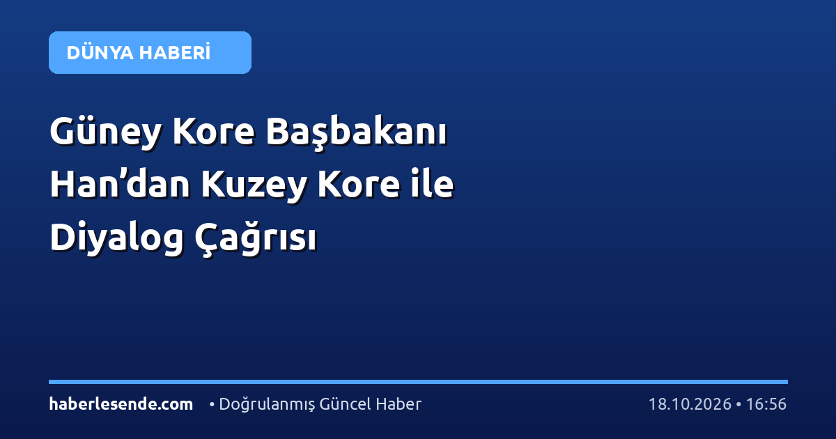 Güney Kore Başbakanı Han’dan Kuzey Kore ile Diyalog Çağrısı