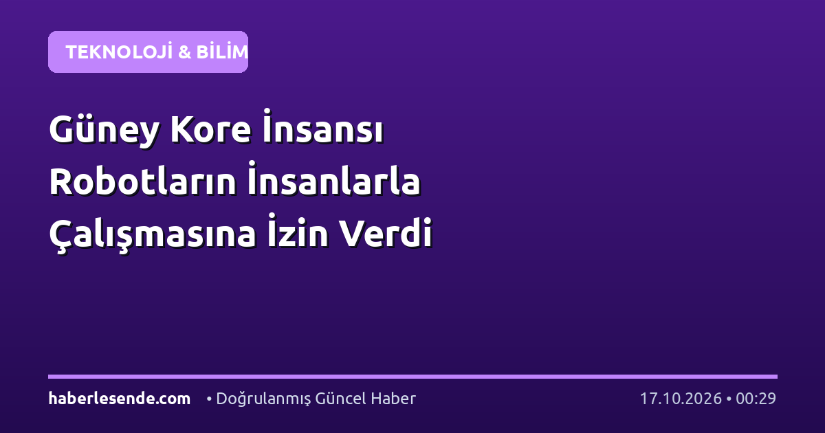 Güney Kore İnsansı Robotların İnsanlarla Çalışmasına İzin Verdi