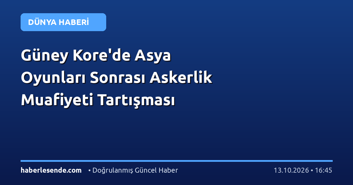 Güney Kore'de Asya Oyunları Sonrası Askerlik Muafiyeti Tartışması